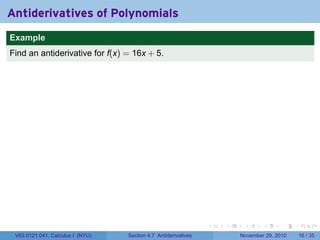. . . . . .
Antiderivatives of Polynomials
..
Example
Find an antiderivative for f(x) = 16x + 5.
V63.0121.041, Calculus I (NYU) Section 4.7 Antiderivatives November 29, 2010 16 / 35
 