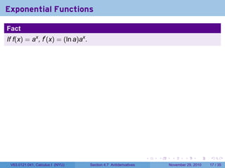 . . . . . .
Exponential Functions
Fact
If f(x) = ax
, f′
(x) = (ln a)ax
.
V63.0121.041, Calculus I (NYU) Section 4.7 Antiderivatives November 29, 2010 17 / 35
 