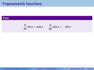 . . . . . .
Trigonometric functions
Fact
d
dx
sin x = cos x
d
dx
cos x = − sin x
V63.0121.041, Calculus I (NYU) Section 4.7 Antiderivatives November 29, 2010 19 / 35
 