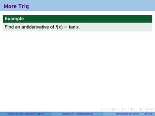 . . . . . .
More Trig
Example
Find an antiderivative of f(x) = tan x.
V63.0121.041, Calculus I (NYU) Section 4.7 Antiderivatives November 29, 2010 20 / 35
 