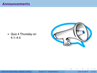Announcements




           Quiz 4 Thursday on
           4.1–4.4




                                                                      .   .   .     .      .      .

V63.0121.002.2010Su, Calculus I (NYU)   Section 4.7 Antiderivatives               June 16, 2010       2 / 33
 