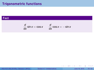 Trigonometric functions


 Fact

                            d                           d
                               sin x = cos x               cos x = − sin x
                            dx                          dx




                                                                      .   .   .      .       .    .

V63.0121.002.2010Su, Calculus I (NYU)   Section 4.7 Antiderivatives               June 16, 2010   19 / 33
 