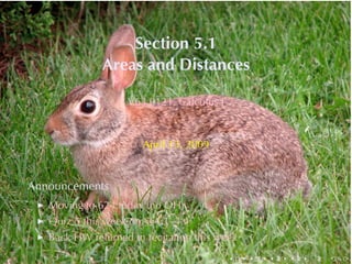 Section	5.1
              Areas	and	Distances

                   V63.0121, Calculus	I



                      April	13, 2009


Announcements
   Moving	to	624	today	(no	OH)
   Quiz	5	this	week	on	§§4.1–4.4
   Back	HW returned	in	recitation	this	week
                                          .   .   .   .   .   .
 