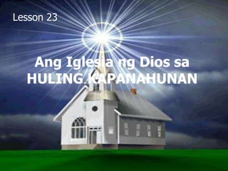 Ang Iglesia ng Dios sa
HULING KAPANAHUNAN
Lesson 23
 