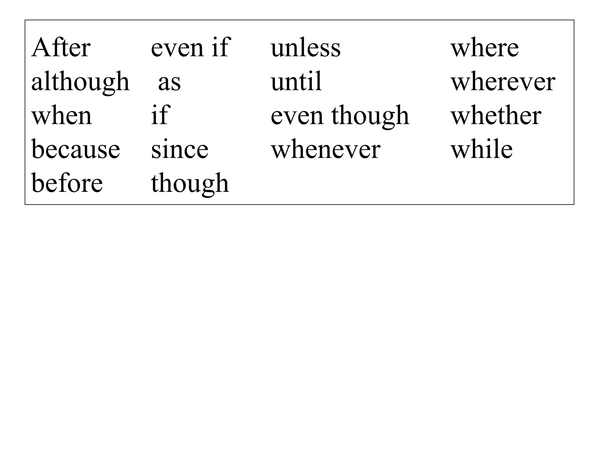 After even if unless where
although as until wherever
when if even though whether
because since whenever while
before though
 