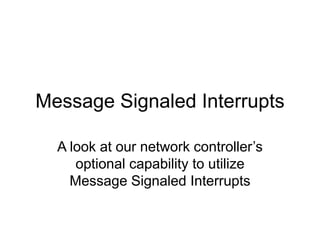 Message Signaled Interrupts
A look at our network controller’s
optional capability to utilize
Message Signaled Interrupts
 