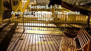 Sec on 5.1–5.2
    Areas and Distances, The Deﬁnite
                Integral
              V63.0121.011: Calculus I
            Professor Ma hew Leingang
                   New York University


                  April 25, 2011

.
 