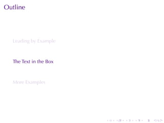 Outline




  Leading	by	Example



  The	Text	in	the	Box



  More	Examples




                        .   .   .   .   .   .
 