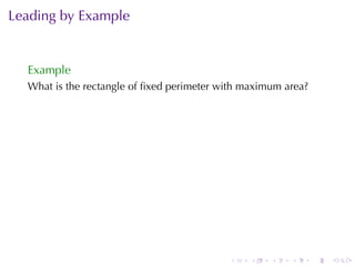 Leading	by	Example


  Example
  What	is	the	rectangle	of	ﬁxed	perimeter	with	maximum	area?




                                           .    .   .   .      .   .
 