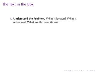 The	Text	in	the	Box


    1. Understand	the	Problem. What	is	known? What	is
       unknown? What	are	the	conditions?




                                          .   .   .     .   .   .
 