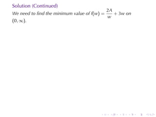 Solution	(Continued)
                                             2A
We	need	to	ﬁnd	the	minimum	value	of f(w) =      + 3w on
                                             w
(0, ∞).




                                        .     .   .   .   .   .
 