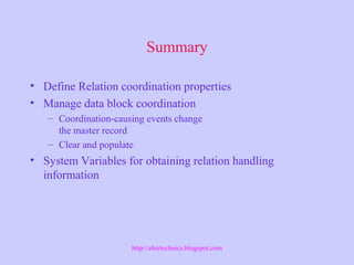 Summary
• Define Relation coordination properties
• Manage data block coordination
– Coordination-causing events change
the master record
– Clear and populate
• System Variables for obtaining relation handling
information
http://ebiztechnics.blogspot.com
 