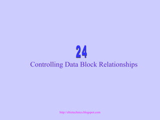 Controlling Data Block Relationships
http://ebiztechnics.blogspot.com
 