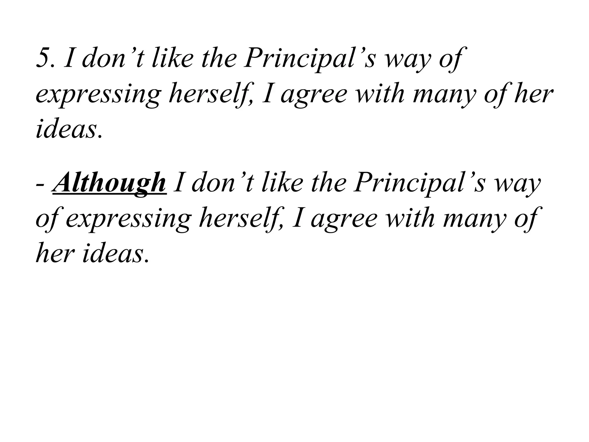5. I don’t like the Principal’s way of
expressing herself, I agree with many of her
ideas.
- Although I don’t like the Principal’s way
of expressing herself, I agree with many of
her ideas.
 