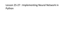 Lesson 25-27 : Implementing Neural Network in
Python
 
