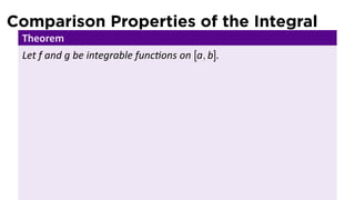 Comparison Properties of the Integral
 Theorem
 Let f and g be integrable func ons on [a, b].
 