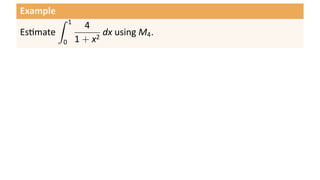 Example
          ∫   1
                    4
Es mate                  dx using M4 .
          0       1 + x2
 