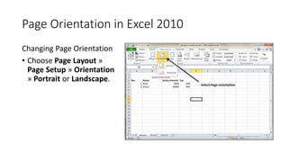 Page Orientation in Excel 2010
Changing Page Orientation
• Choose Page Layout »
Page Setup » Orientation
» Portrait or Lan...