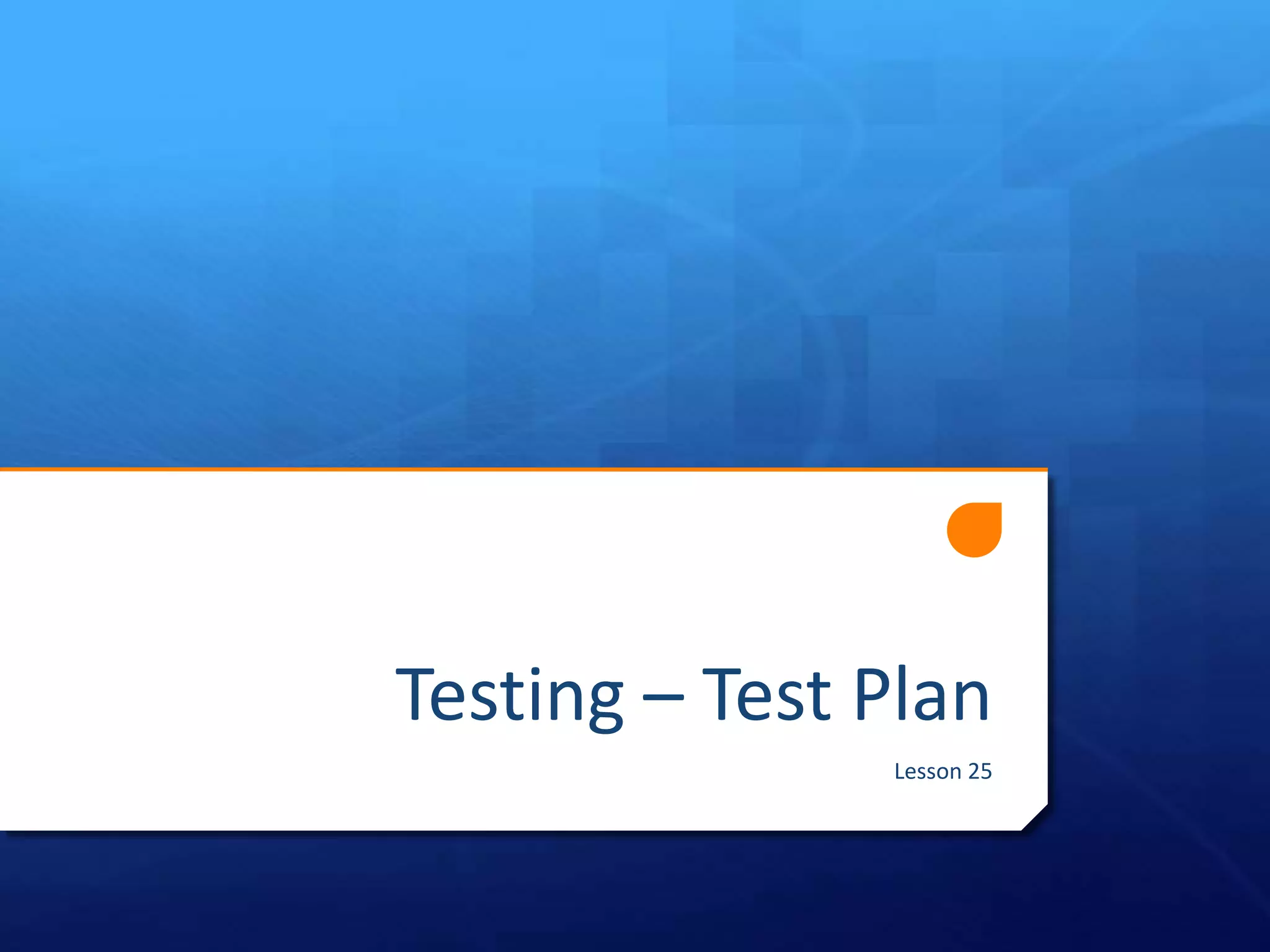 Testing – Test Plan
Lesson 25