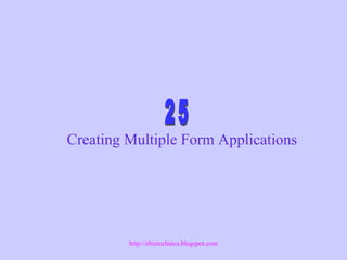 Creating Multiple Form Applications
http://ebiztechnics.blogspot.com
 