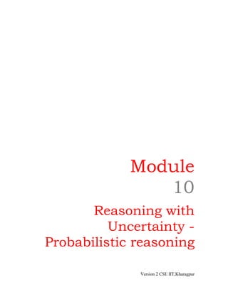 Module
                10
       Reasoning with
          Uncertainty -
Probabilistic reasoning

              Version 2 CSE IIT,Kharagpur
 