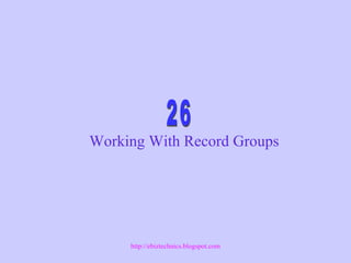 Working With Record Groups
http://ebiztechnics.blogspot.com
 