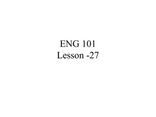 ENG 101
Lesson -27
 