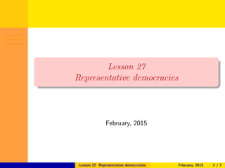 Lesson 27
Representative
democracies
Lesson 27
Representative democracies
February, 2015
Lesson 27 Representative democracies February, 2015 1 / 7
 