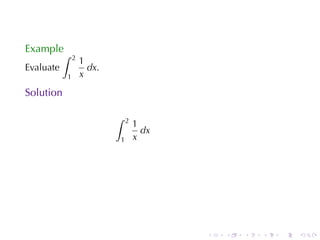 Example
           ∫   2
                   1
Evaluate             dx.
           1       x
Solution

                           ∫   2
                                   1
                                     dx
                           1       x




                                          .   .   .   .   .   .
 