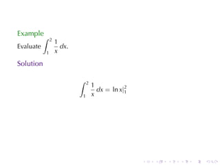 Example
           ∫   2
                   1
Evaluate             dx.
           1       x
Solution

                           ∫   2
                                   1
                                     dx = ln x|2
                                               1
                           1       x




                                                   .   .   .   .   .   .
 