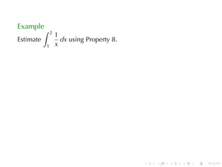 Example
           ∫   2
                   1
Estimate             dx using	Property 8.
           1       x




                                            .   .   .   .   .   .
 