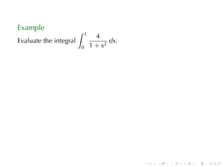 Example
                        ∫   1
                                  4
Evaluate	the	integral                  dx.
                        0       1 + x2




                                             .   .   .   .   .   .
 