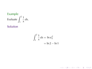 Example
           ∫   2
                   1
Evaluate             dx.
           1       x
Solution

                           ∫   2
                                   1
                                     dx = ln x|2
                                               1
                           1       x
                                        = ln 2 − ln 1




                                                        .   .   .   .   .   .
 