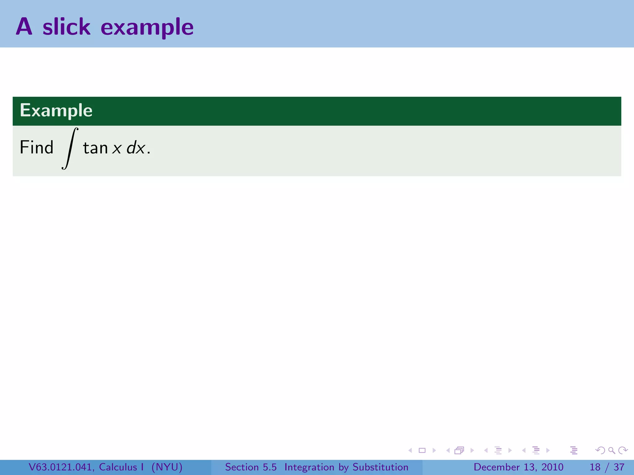 A slick example


Example
Find       tan x dx.




 V63.0121.041, Calculus I (NYU)   Section 5.5 Integration by Substitution   December 13, 2010   18 / 37
 