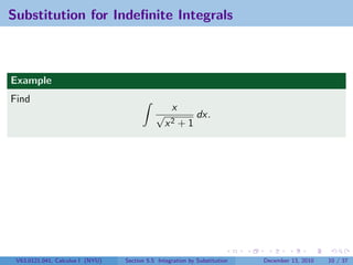 Substitution for Indeﬁnite Integrals



Example
Find
                                                   x
                                             √               dx.
                                                 x2    +1




 V63.0121.041, Calculus I (NYU)   Section 5.5 Integration by Substitution   December 13, 2010   10 / 37
 