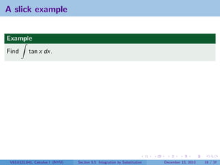A slick example


Example
Find       tan x dx.




 V63.0121.041, Calculus I (NYU)   Section 5.5 Integration by Substitution   December 13, 2010   18 / 37
 