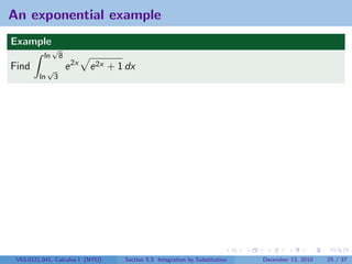 An exponential example
Example
               √
          ln          8
Find          √           e 2x   e 2x + 1 dx
         ln       3




 V63.0121.041, Calculus I (NYU)          Section 5.5 Integration by Substitution   December 13, 2010   25 / 37
 