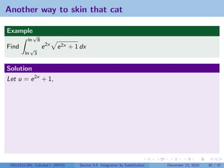 Another way to skin that cat

Example
               √
          ln          8
Find          √           e 2x   e 2x + 1 dx
         ln       3


Solution
Let u = e 2x + 1,




 V63.0121.041, Calculus I (NYU)          Section 5.5 Integration by Substitution   December 13, 2010   30 / 37
 