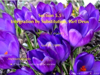 Section	5.5
 Integration	by	Substitution, Part	Deux

                   V63.0121, Calculus	I



                      April	29, 2009



Announcements
   Class	on	Monday	will	be	review

                                          .   .   .   .   .   .
 
