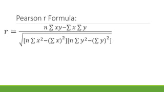 Pearson r Formula:
𝑟 =
𝑛 𝑥𝑦− 𝑥 𝑦
[𝑛 𝑥2−( 𝑥)
2
][𝑛 𝑦2−( 𝑦)
2
]
 