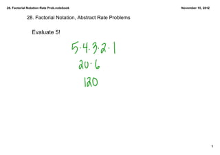 28. Factorial Notation Rate Prob.notebook                     November 15, 2012


             28. Factorial Notation, Abstract Rate Problems

                Evaluate 5!




                                                                                  1
 