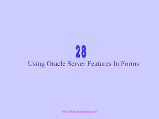 Using Oracle Server Features In Forms
http://blog.ebiztechnics.com
 