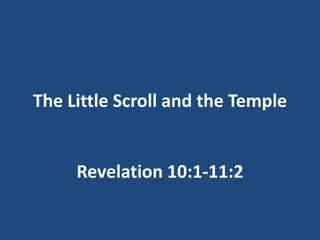 The Little Scroll and the Temple


     Revelation 10:1-11:2
 