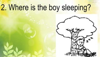 2. Where is the boy sleeping? 
 