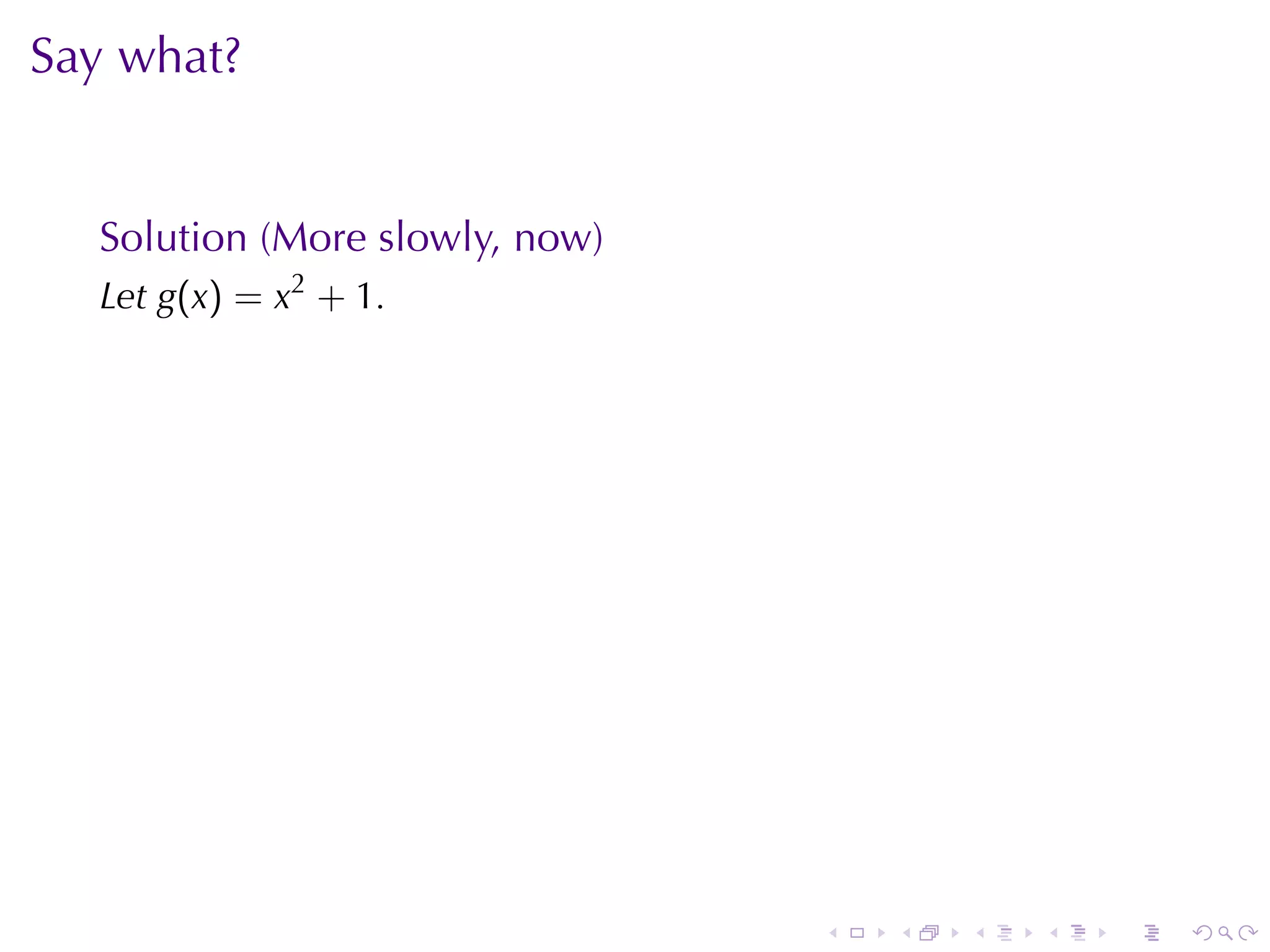 Say	what?


  Solution	(More	slowly, now)
  Let g(x) = x2 + 1.




                                .   .   .   .   .   .
 