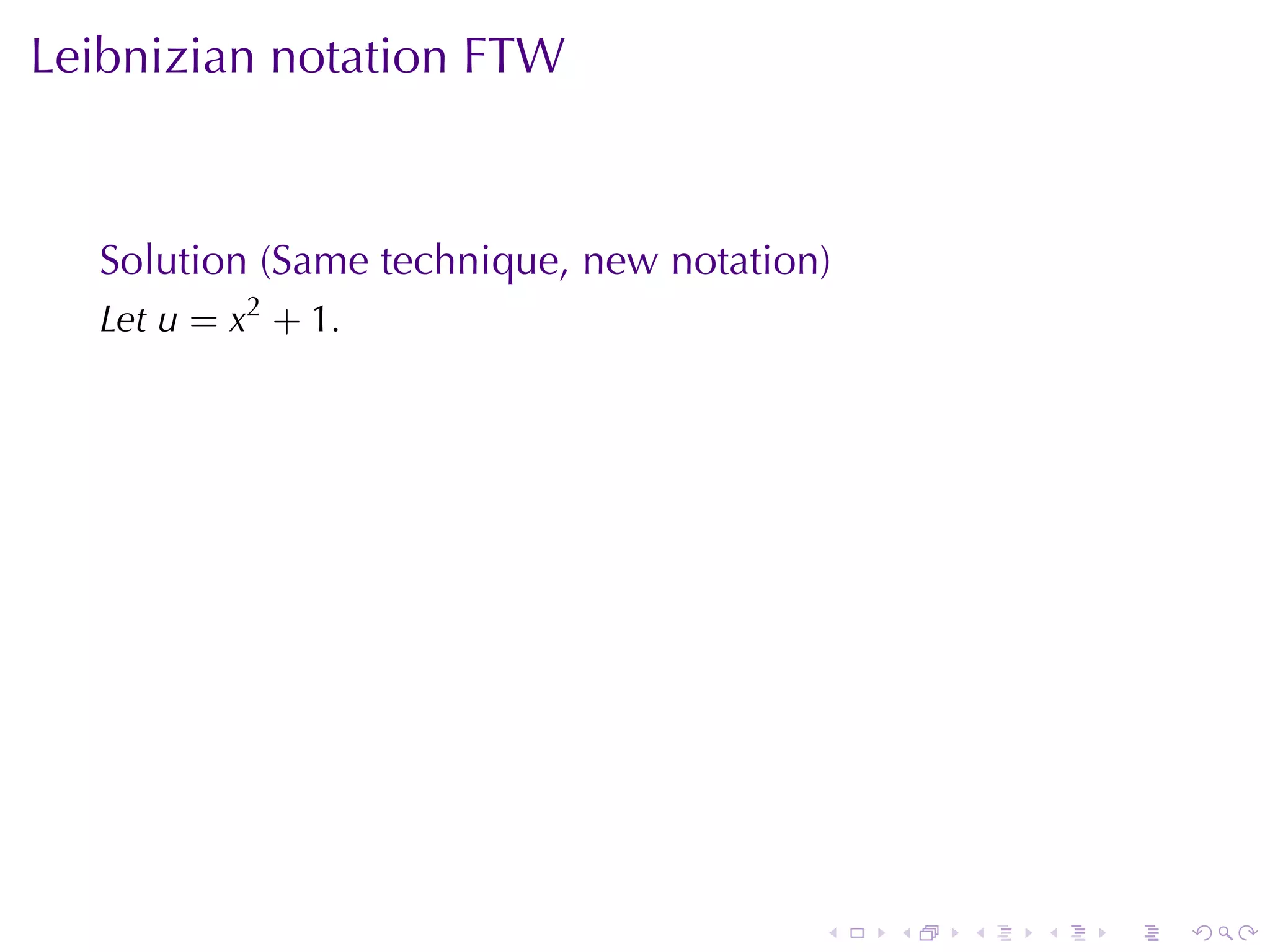 Leibnizian	notation	FTW



  Solution	(Same	technique, new	notation)
  Let u = x2 + 1.




                                        .   .   .   .   .   .
 
