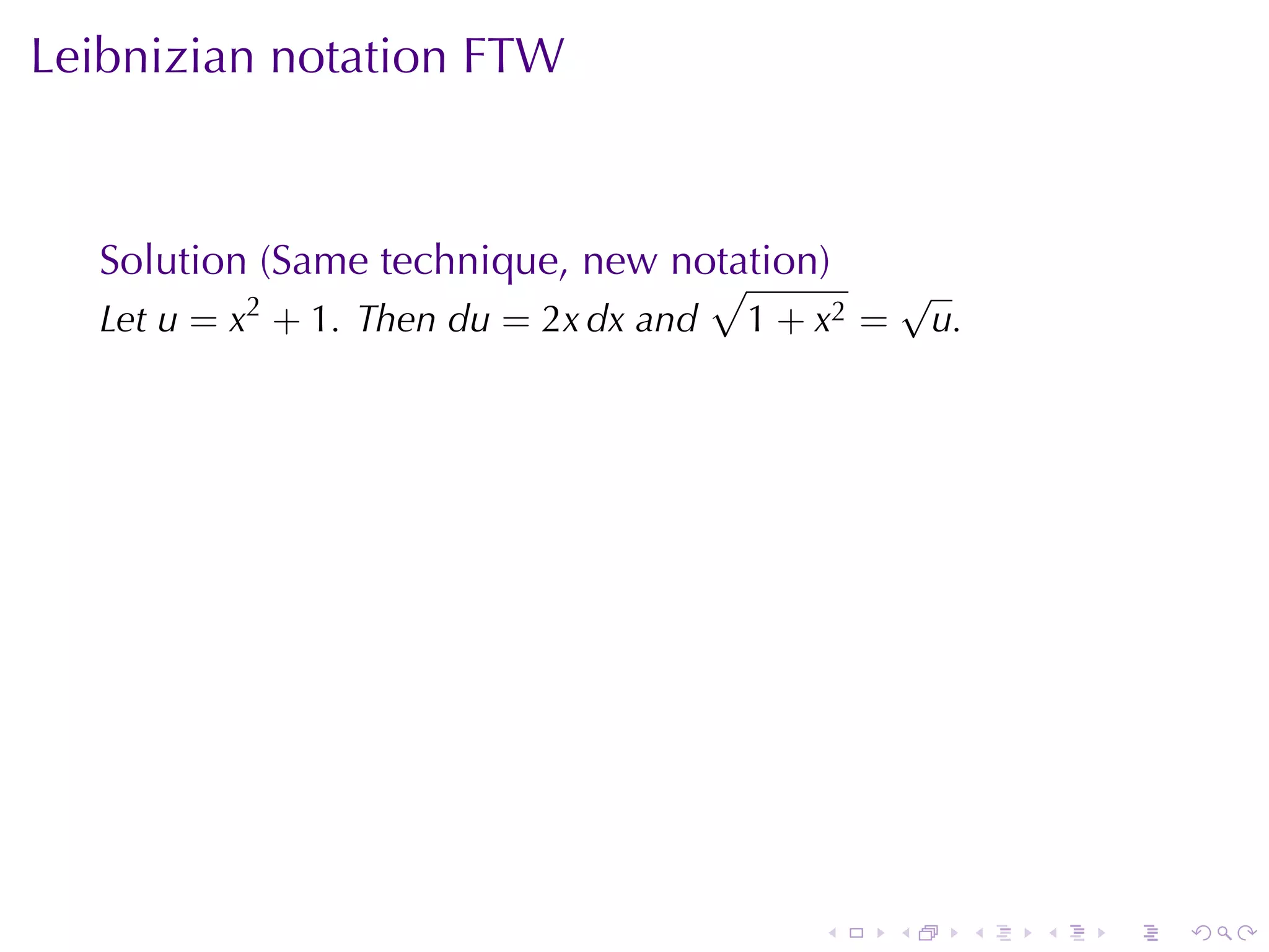 Leibnizian	notation	FTW



  Solution	(Same	technique, new	notation)
                                  √                    √
  Let u = x2 + 1. Then du = 2x dx and   1 + x2 =        u.




                                            .      .         .   .   .   .
 