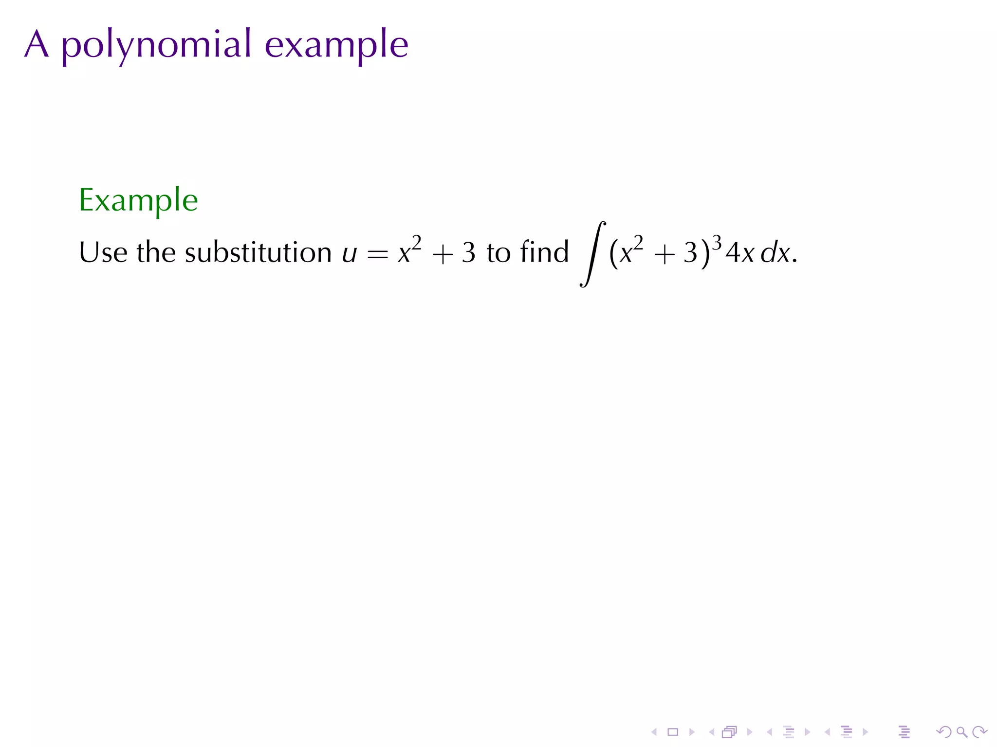A polynomial	example


  Example                                  ∫
  Use	the	substitution u = x2 + 3 to	ﬁnd       (x2 + 3)3 4x dx.




                                                  .   .    .      .   .   .
 