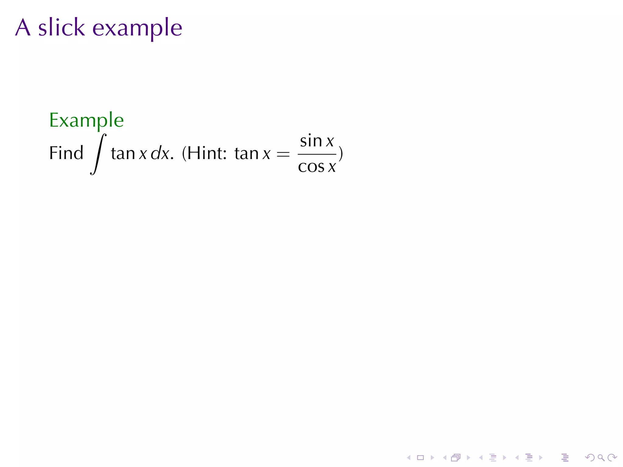 A slick	example


   Example
       ∫
                                     sin x
   Find   tan x dx. (Hint: tan x =         )
                                     cos x




                                               .   .   .   .   .   .
 