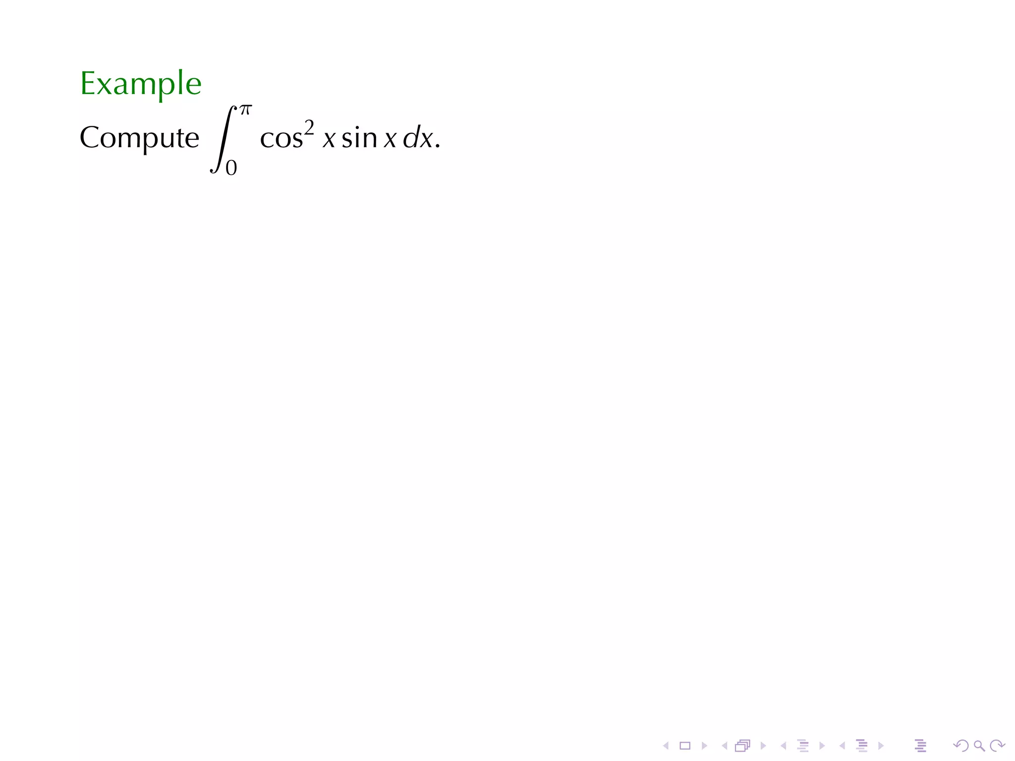 Example ∫
              π
Compute           cos2 x sin x dx.
          0




                                     .   .   .   .   .   .
 